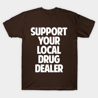 Support Your Local Drug Dealer T-Shirt